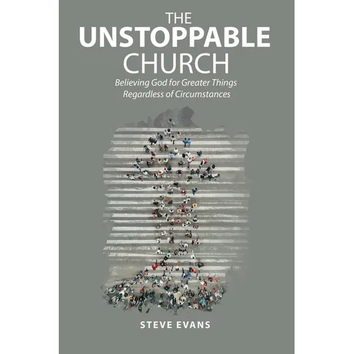 The Unstoppable Church: Believing God for Greater Things Regardless of Circumstances - Paperback