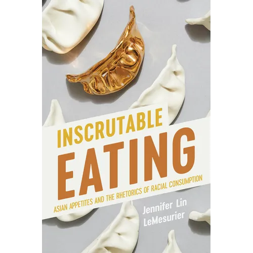 Inscrutable Eating: Asian Appetites and the Rhetorics of Racial Consumption - Paperback