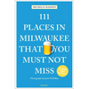 111 Places in Milwaukee That You Must Not Miss - Paperback