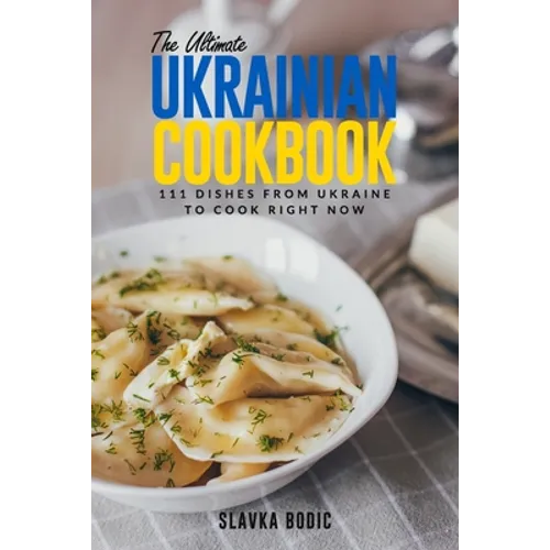 The Ultimate Ukrainian Cookbook: 111 Dishes From Ukraine To Cook Right Now - Paperback