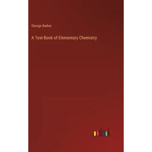 A Text-Book of Elementary Chemistry - Hardcover