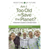 Am I Too Old to Save the Planet?: A Boomer's Guide to Climate Action - Paperback