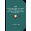 The Miracles Of Beaupre: A Collection Of The Most Remarkable Cures Wrought At The Far-Famed Shrine Of St. Anne De Beaupre (1908) - Paperback