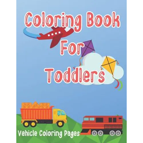 Coloring Book for Toddlers: Cars, Trucks, Bikes, Planes, Boats And Vehicles Coloring Workbook - Paperback