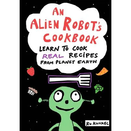 An Alien Robot's Cookbook: Learn to Cook Real Recipes from Planet Earth - Paperback