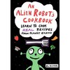 An Alien Robot's Cookbook: Learn to Cook Real Recipes from Planet Earth - Paperback