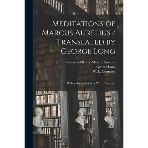 Meditations of Marcus Aurelius / Translated by George Long; With an Introduction by W. L. Courtney. - Paperback