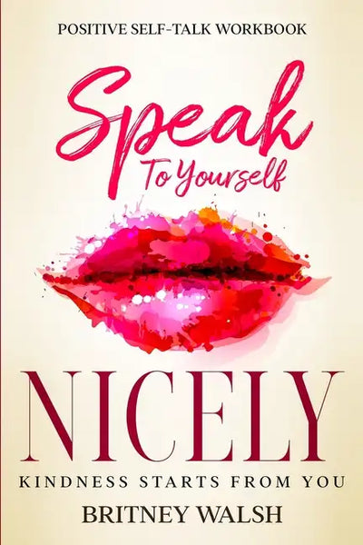 Positive Self-Talk Workbook: Speak To Yourself Nicely - Kindness Starts From You - Paperback