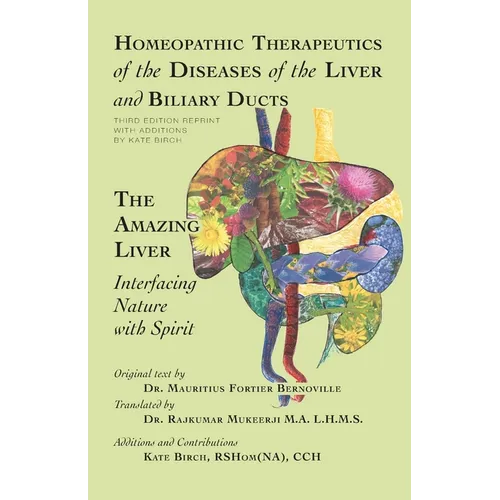 Homeopathic Therapeutics of the Diseases of the Liver and Biliary Ducts: The Amazing Liver: Interfacing Nature with Spirit - Paperback