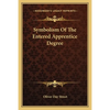 Symbolism Of The Entered Apprentice Degree - Paperback