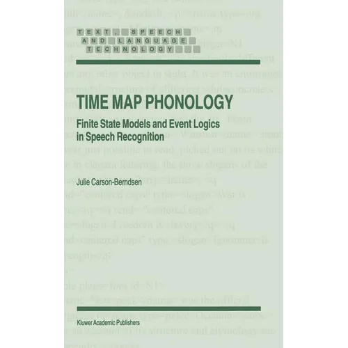 Time Map Phonology: Finite State Models and Event Logics in Speech Recognition - Hardcover