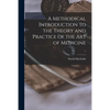 A Methodical Introduction to the Theory and Practice of the Art of Medicine; 1 - Paperback