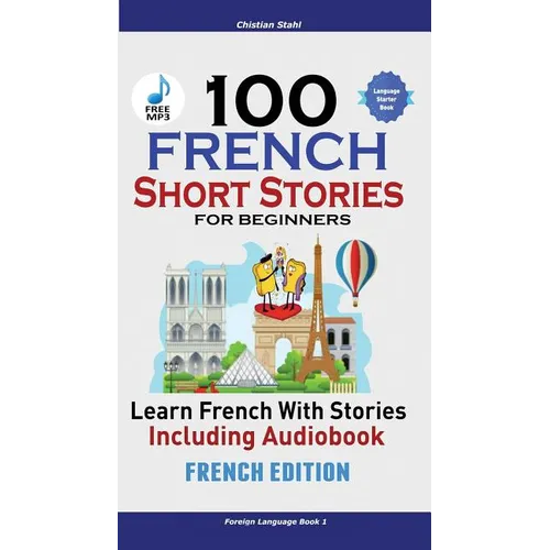100 French Short Stories for Beginners Learn French with Stories Including Audiobook: (Easy French Edition Foreign Language Bilingual Book 1) - Paperback