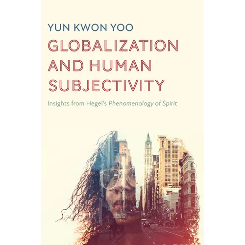 Globalization and Human Subjectivity: Insights from Hegel's Phenomenology of Spirit - Paperback
