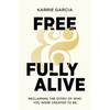 Free and Fully Alive: Reclaiming the Story of Who You Were Created to Be - Paperback
