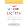 Say Goodbye to Back Pain: Overlooked Scientific Discoveries Reveal Powerful New Solutions for Back Pain, Sciatica, and Stenosis No Matter What T - Paperback