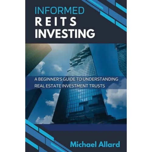 Informed REITs Investing: A Beginner's Guide to Understanding Real Estate Investment Trusts - Paperback
