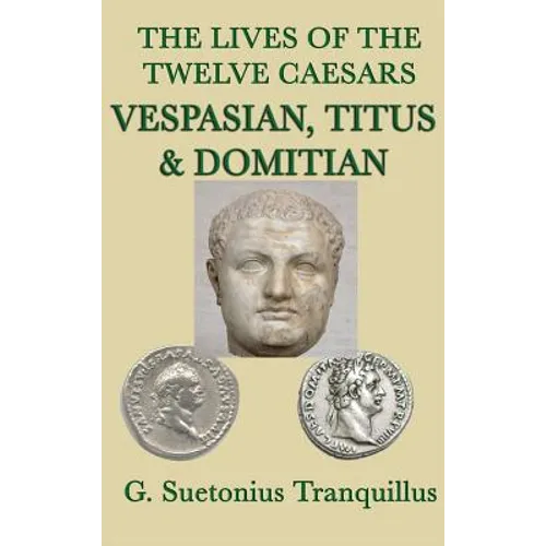 The Lives of the Twelve Caesars -Vespasian, Titus & Domitian-: Vespasian, Titus, and Domitian: Roman Imperial Biographies - Hardcover