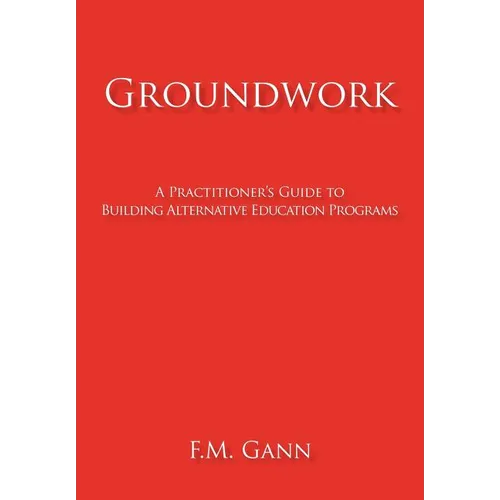 Groundwork: A Practitioner's Guide to Building Alternative Education Programs - Hardcover