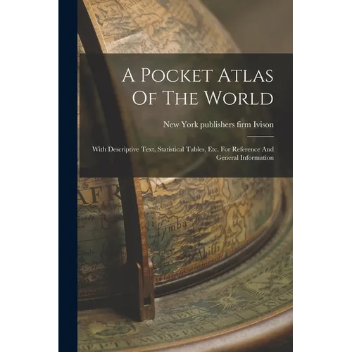 A Pocket Atlas Of The World: With Descriptive Text, Statistical Tables, Etc. For Reference And General Information - Paperback