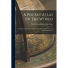A Pocket Atlas Of The World: With Descriptive Text, Statistical Tables, Etc. For Reference And General Information - Paperback