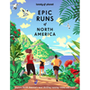 Lonely Planet Epic Runs of North America: 200 Thrilling Routes & Trails Expert Travel Tips & Maps Easy & Challenging Adventures Running Stories from A - Hardcover