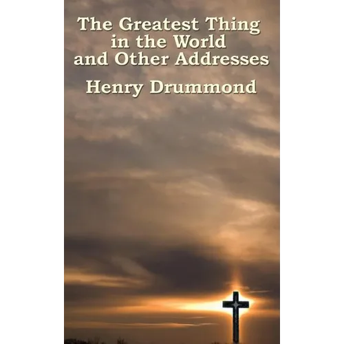 The Greatest Thing in the World and Other Addresses: Reflections on Christian Love and Character - Hardcover