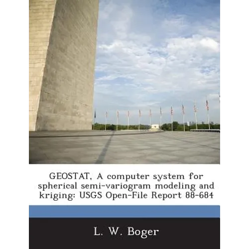Geostat, a Computer System for Spherical Semi-Variogram Modeling and Kriging: Usgs Open-File Report 88-684 - Paperback