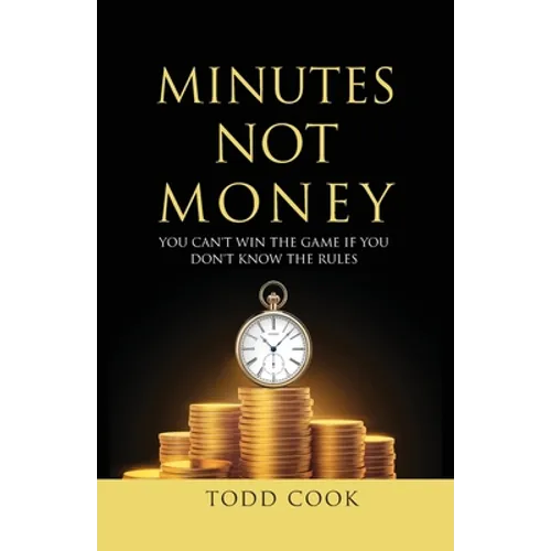 Minutes Not Money: You Can't Win the Game if You Don't Know the Rules - Paperback