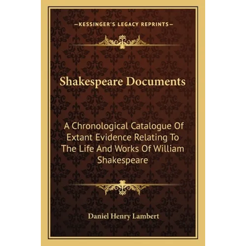 Shakespeare Documents: A Chronological Catalogue Of Extant Evidence Relating To The Life And Works Of William Shakespeare - Paperback