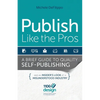 Publish Like the Pros: A Brief Guide to Quality Self-Publishing - Paperback