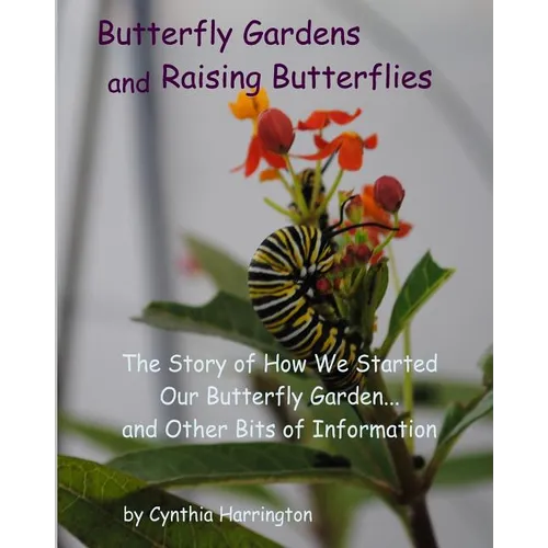 Butterfly Gardens and Raising Butterflies: The Story of How We Started Our Butterfly Garden... and Other Bits of Information - Paperback