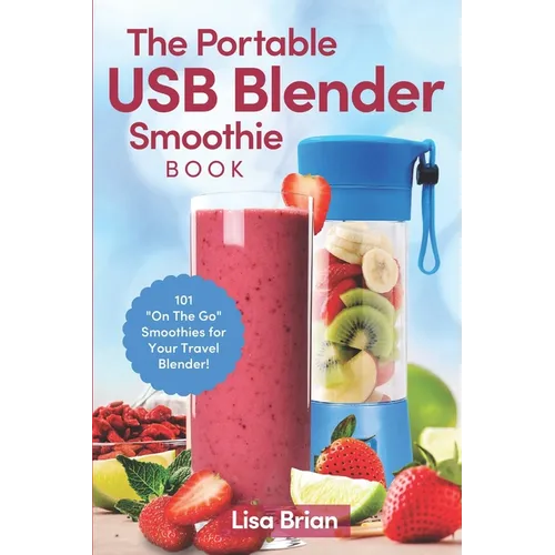 The Portable USB Blender Smoothie Book: 101 "On The Go" Smoothies for Your Travel Blender! - Paperback