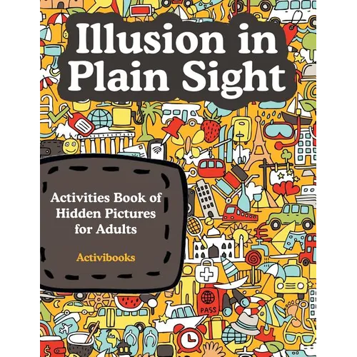 Illusion in Plain Sight: Activity Book of Hidden Pictures for Adults - Paperback