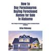 How to Buy Foreclosures: Buying Foreclosed Homes for Sale in Alabama: Find & Finance Foreclosed Homes for Sale & Foreclosed Houses in Alabama - Paperback