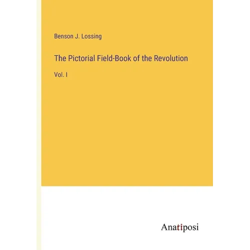 The Pictorial Field-Book of the Revolution: Vol. I - Paperback