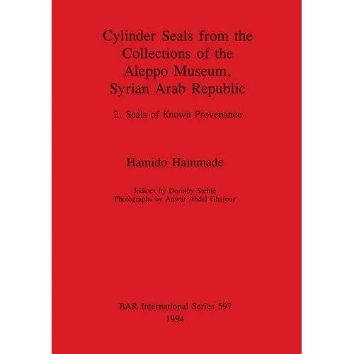 Cylinder Seals from the Collections of the Aleppo Museum, Syrian Arab Republic: 2. Seals of Known Provenance - Paperback
