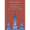 Subversive Catholicism: Papacy, Liturgy, Church - Hardcover