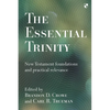 The Essential Trinity: New Testament Foundations And Practical Relevance - Paperback
