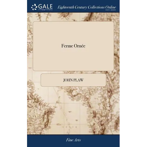 Ferme Ornée: Or Rural Improvements A Series of Domestic and Ornamental Designs, Suited to Parks, Plantations, Rides, Walks, Rivers, - Hardcover