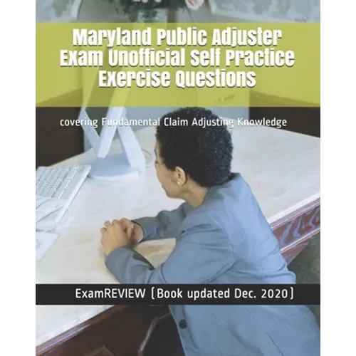 Maryland Public Adjuster Exam Unofficial Self Practice Exercise Questions: covering Fundamental Claim Adjusting Knowledge - Paperback