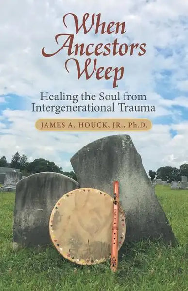 When Ancestors Weep: Healing the Soul from Intergenerational Trauma - Paperback