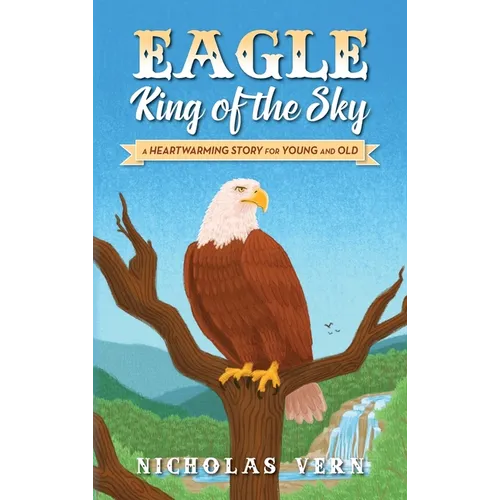 EAGLE King of the Sky: A Heartwarming Story for Young and Old - Hardcover