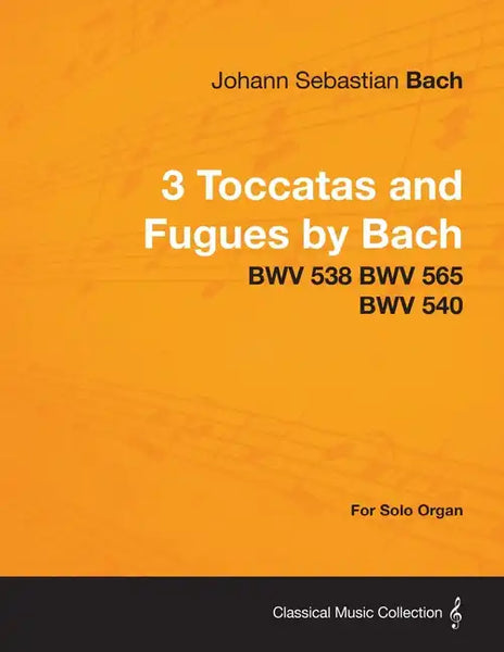 3 Toccatas and Fugues by Bach - BWV 538 BWV 565 BWV 540 - For Solo Organ - Paperback