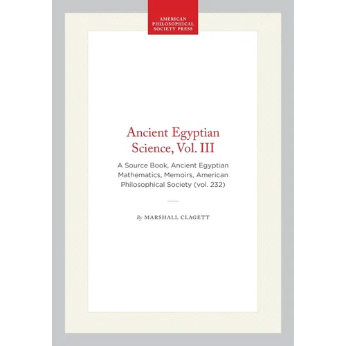 Ancient Egyptian Science, Vol. III: A Source Book, Ancient Egyptian Mathematics, Memoirs, American Philosophical Society (Vol. 232) - Paperback
