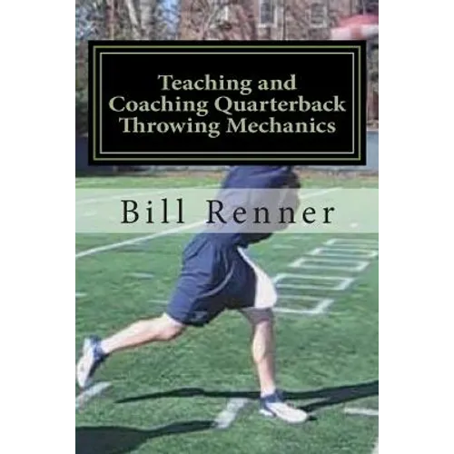 Teaching and Coaching Quarterback Throwing Mechanics - Paperback