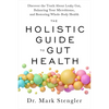 The Holistic Guide to Gut Health: Discover the Truth about Leaky Gut, Balancing Your Microbiome, and Restoring Whole-Body Health - Paperback