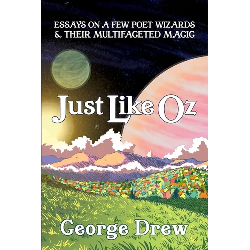 Just Like Oz: Essays on a Few Poet Wizards & Their Multifaceted Magic - Paperback
