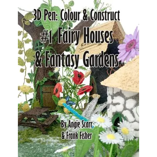 3D Pen: Colour & Construct #1 Fairy Houses & Fantasy Gardens - Paperback