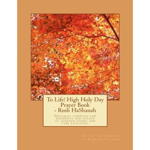 To Life! High Holy Day Prayer Book - Rosh HaShanah: Specially compiled for care facilities such as Assisted Living, Nursing Homes, and similar facilit - Paperback